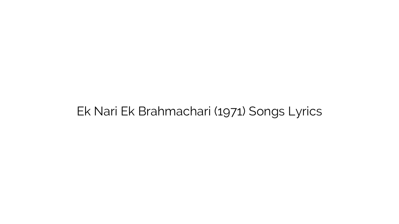 Ek Nari Ek Brahmachari (1971) Songs Lyrics