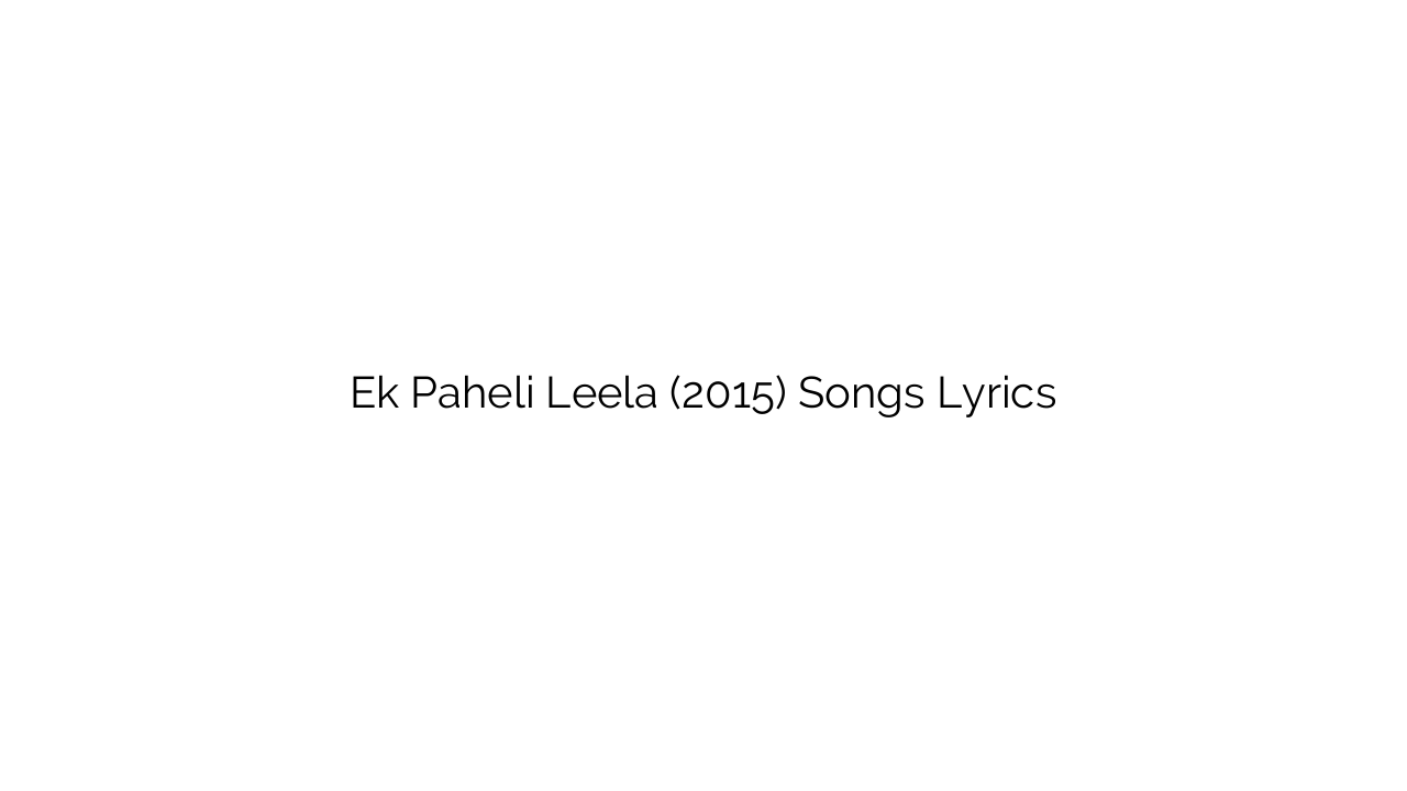 Ek Paheli Leela (2015) Songs Lyrics