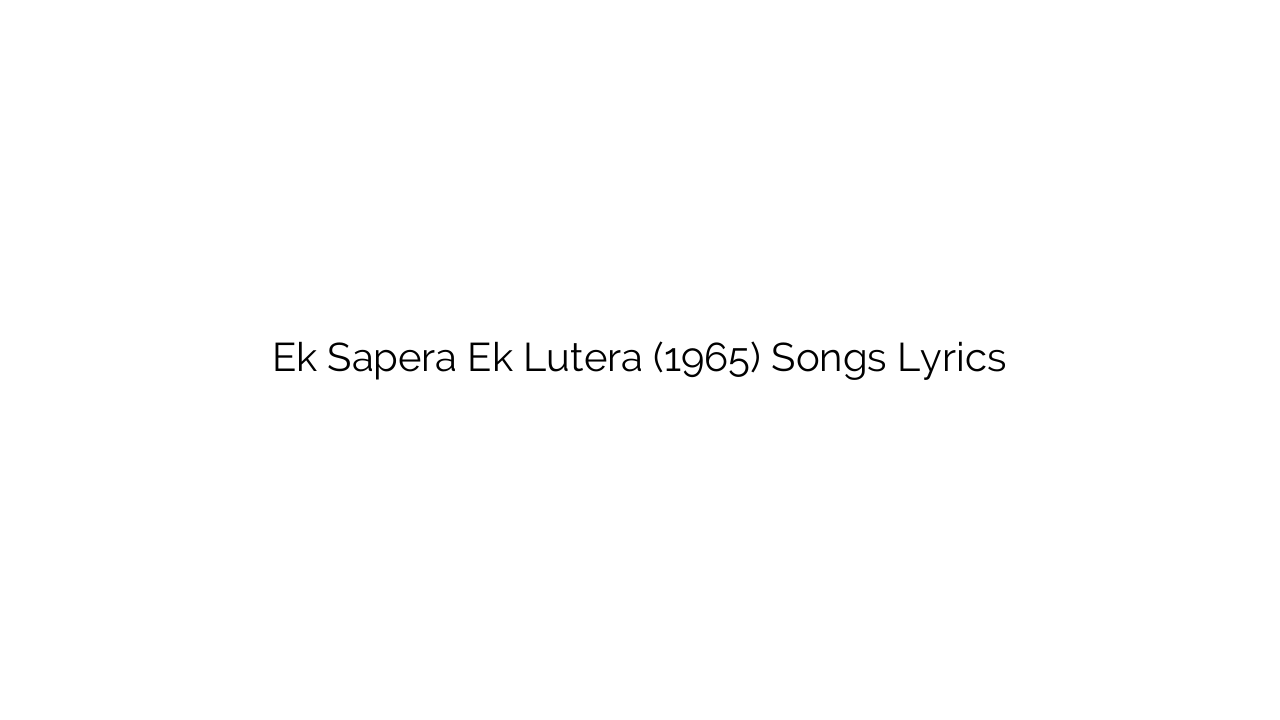 Ek Sapera Ek Lutera (1965) Songs Lyrics