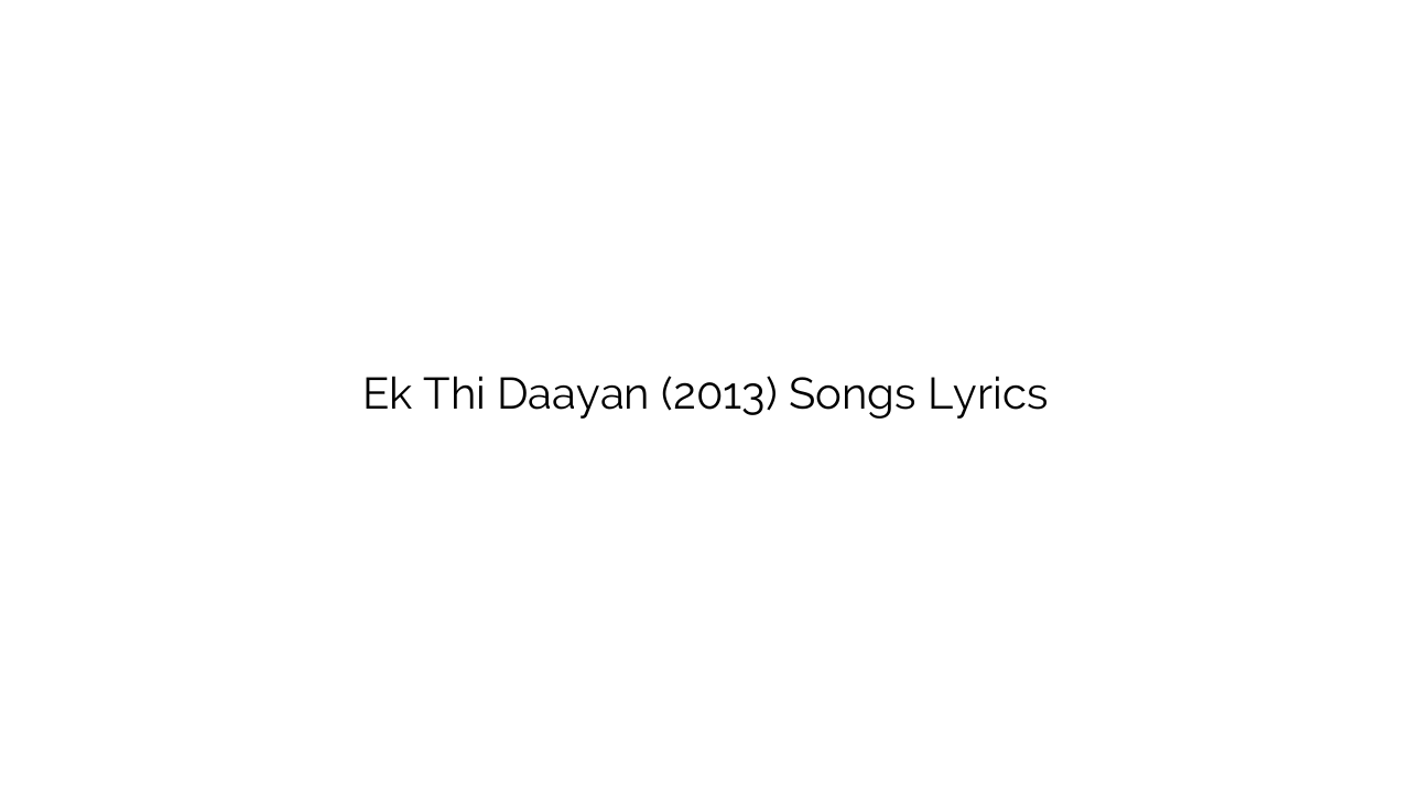 Ek Thi Daayan (2013) Songs Lyrics