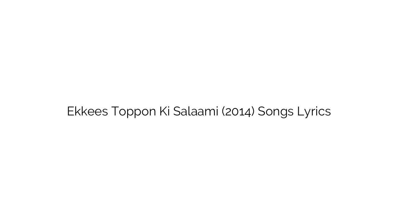 Ekkees Toppon Ki Salaami (2014) Songs Lyrics