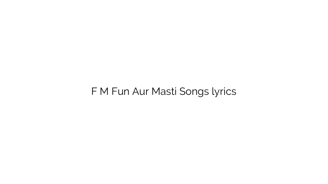 F M Fun Aur Masti Songs lyrics