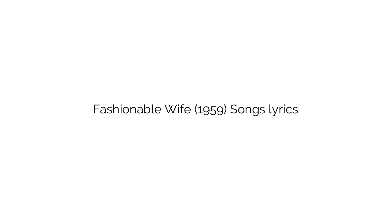 Fashionable Wife (1959) Songs lyrics