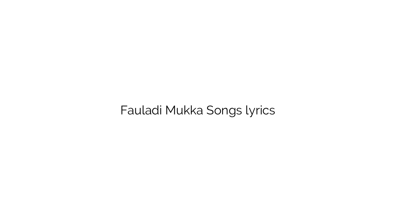 Fauladi Mukka Songs lyrics