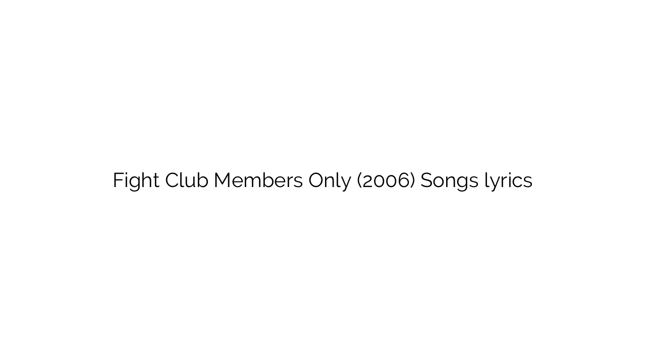 Fight Club Members Only (2006) Songs lyrics