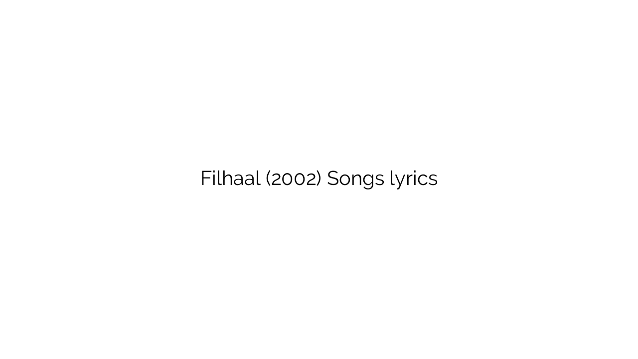 Filhaal (2002) Songs lyrics