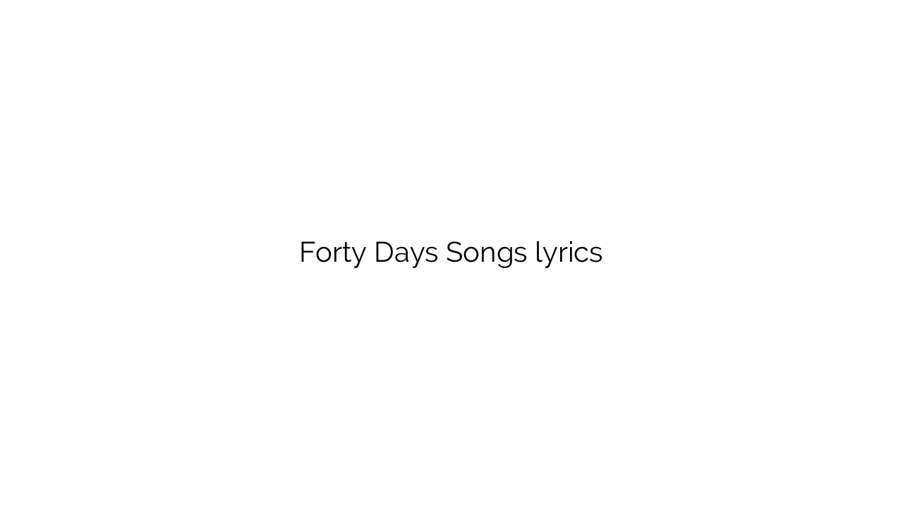 Forty Days Songs lyrics
