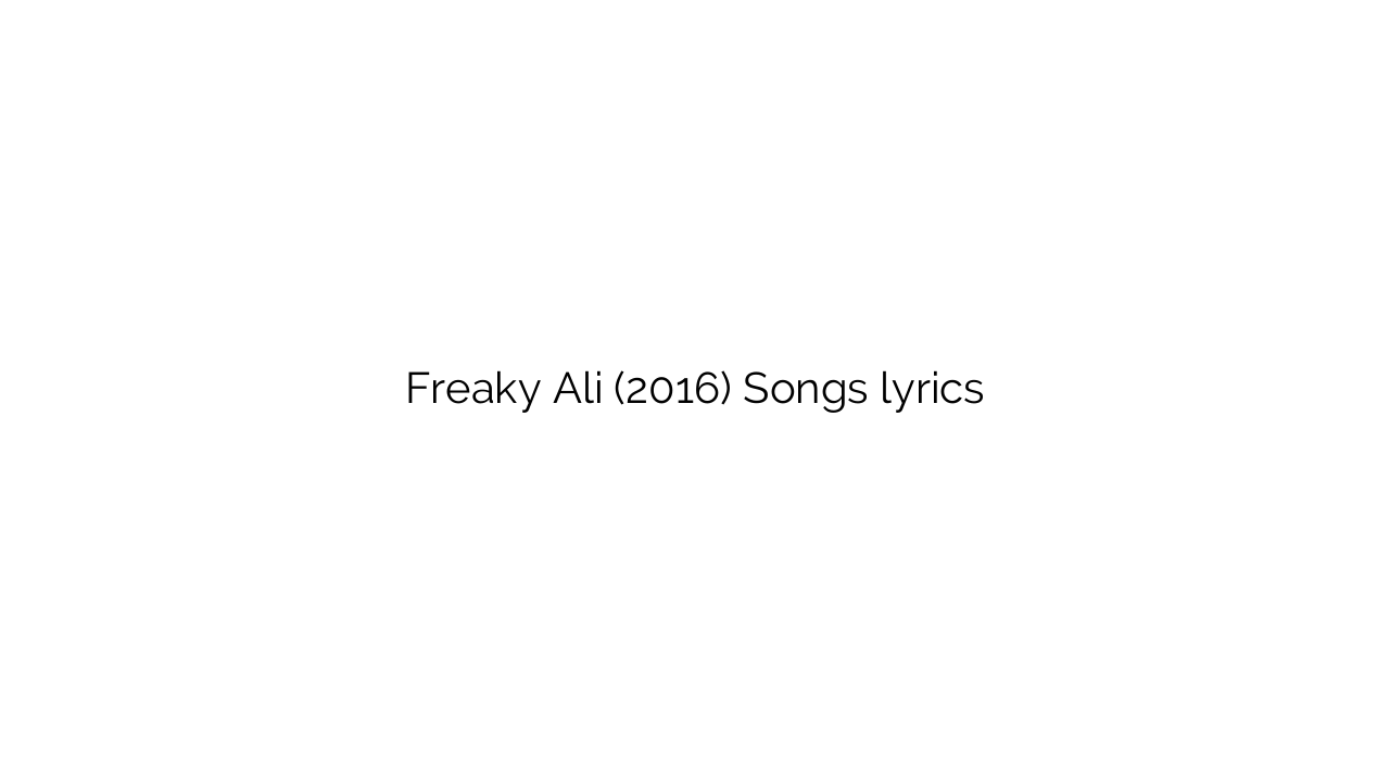 Freaky Ali (2016) Songs lyrics