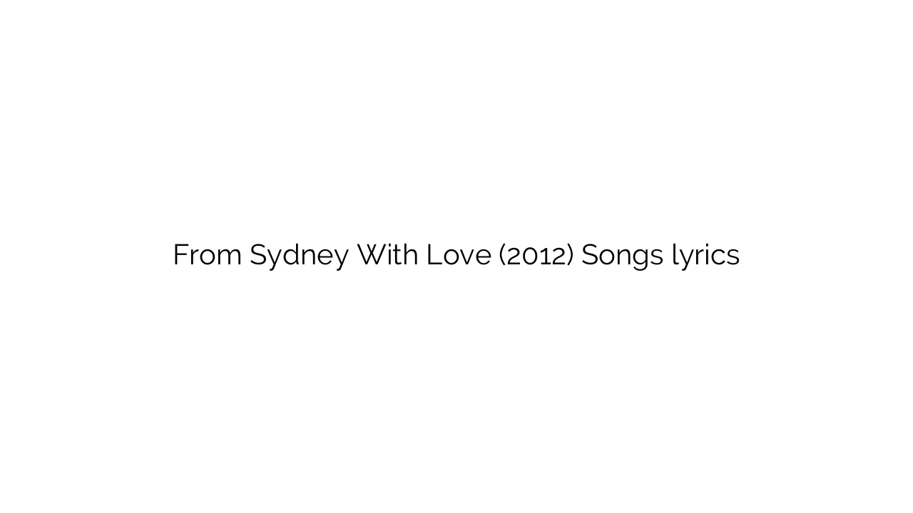 From Sydney With Love (2012) Songs lyrics