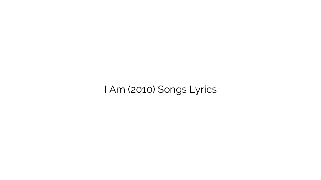 I Am (2010) Songs Lyrics