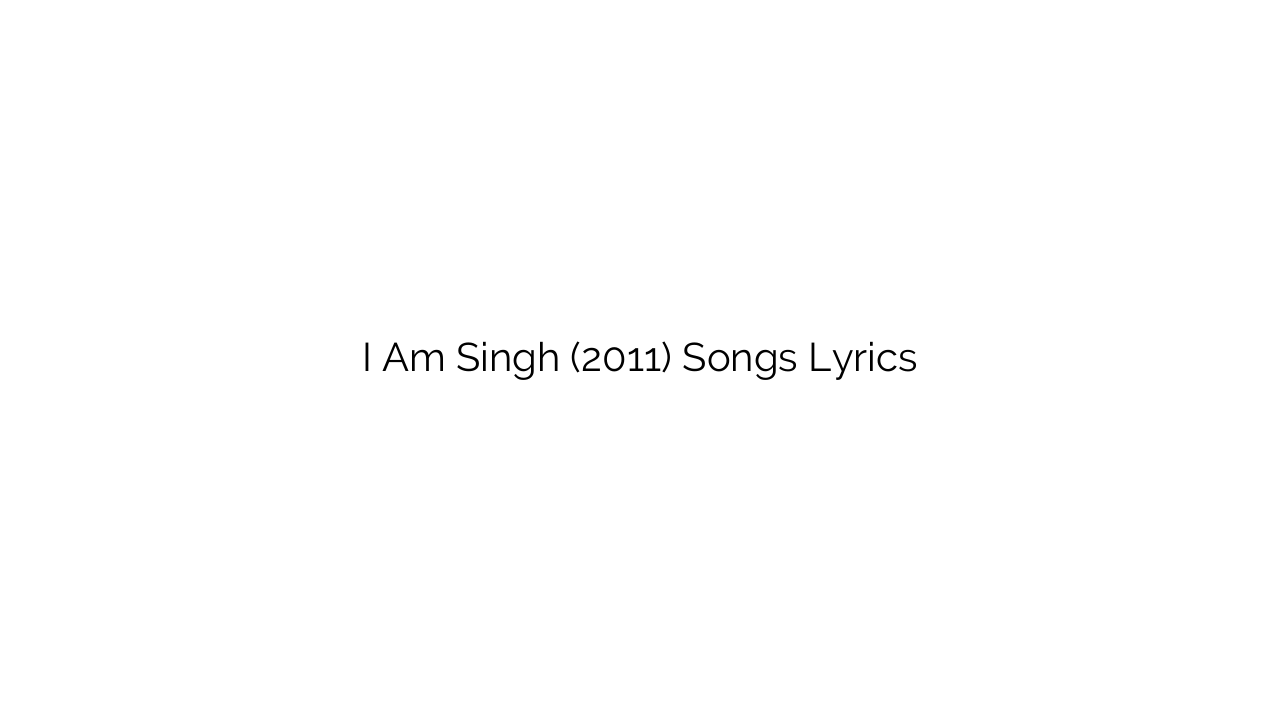 I Am Singh (2011) Songs Lyrics