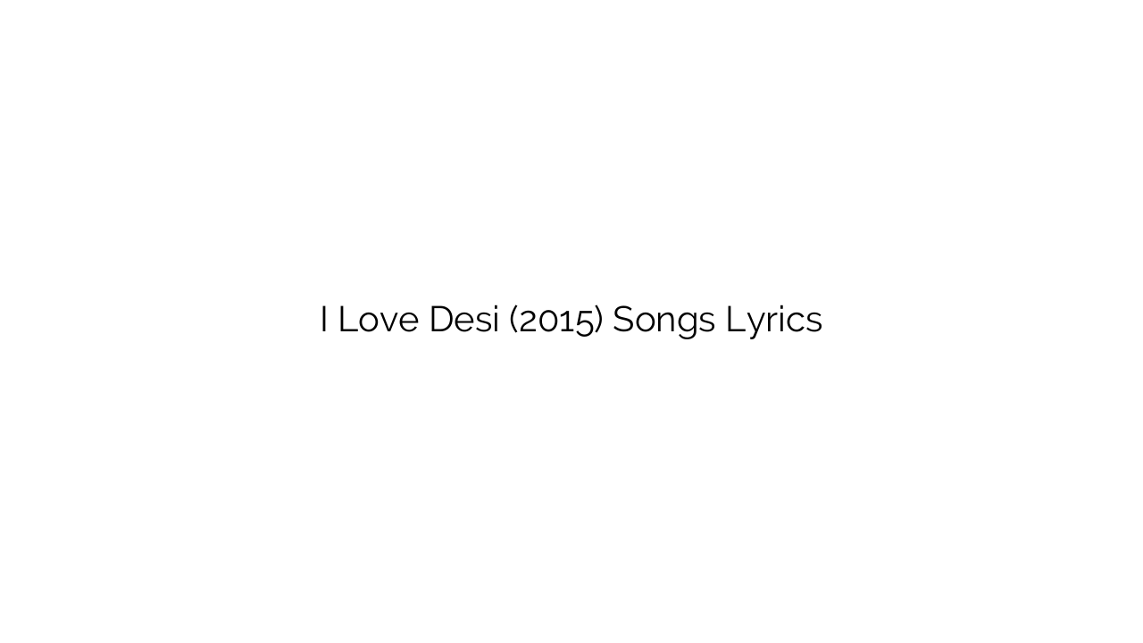 I Love Desi (2015) Songs Lyrics