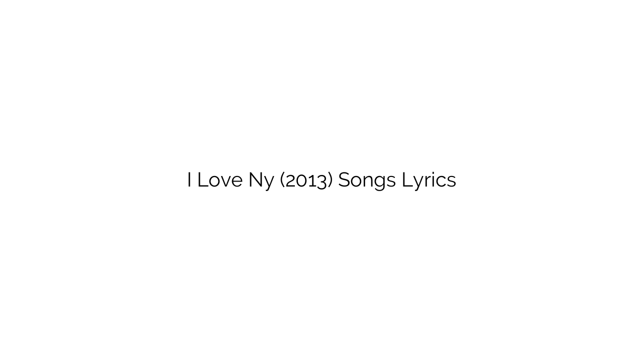 I Love Ny (2013) Songs Lyrics