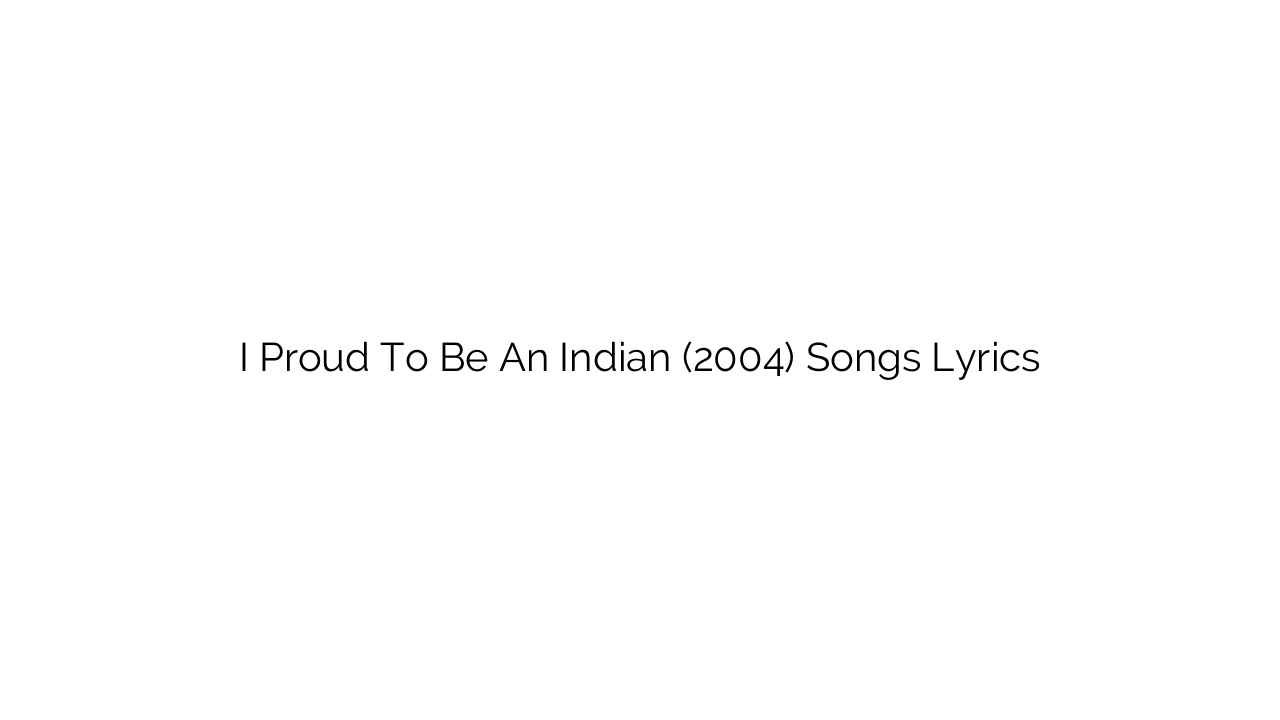 I Proud To Be An Indian (2004) Songs Lyrics