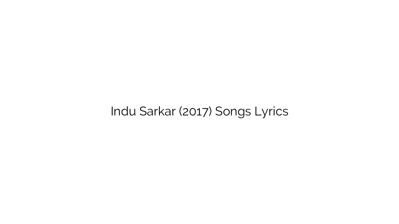 Indu Sarkar (2017) Songs Lyrics