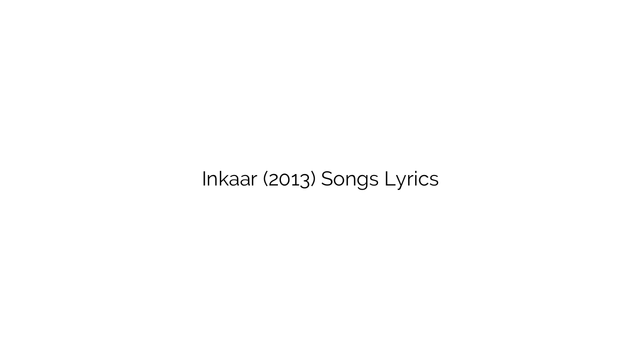 Inkaar (2013) Songs Lyrics