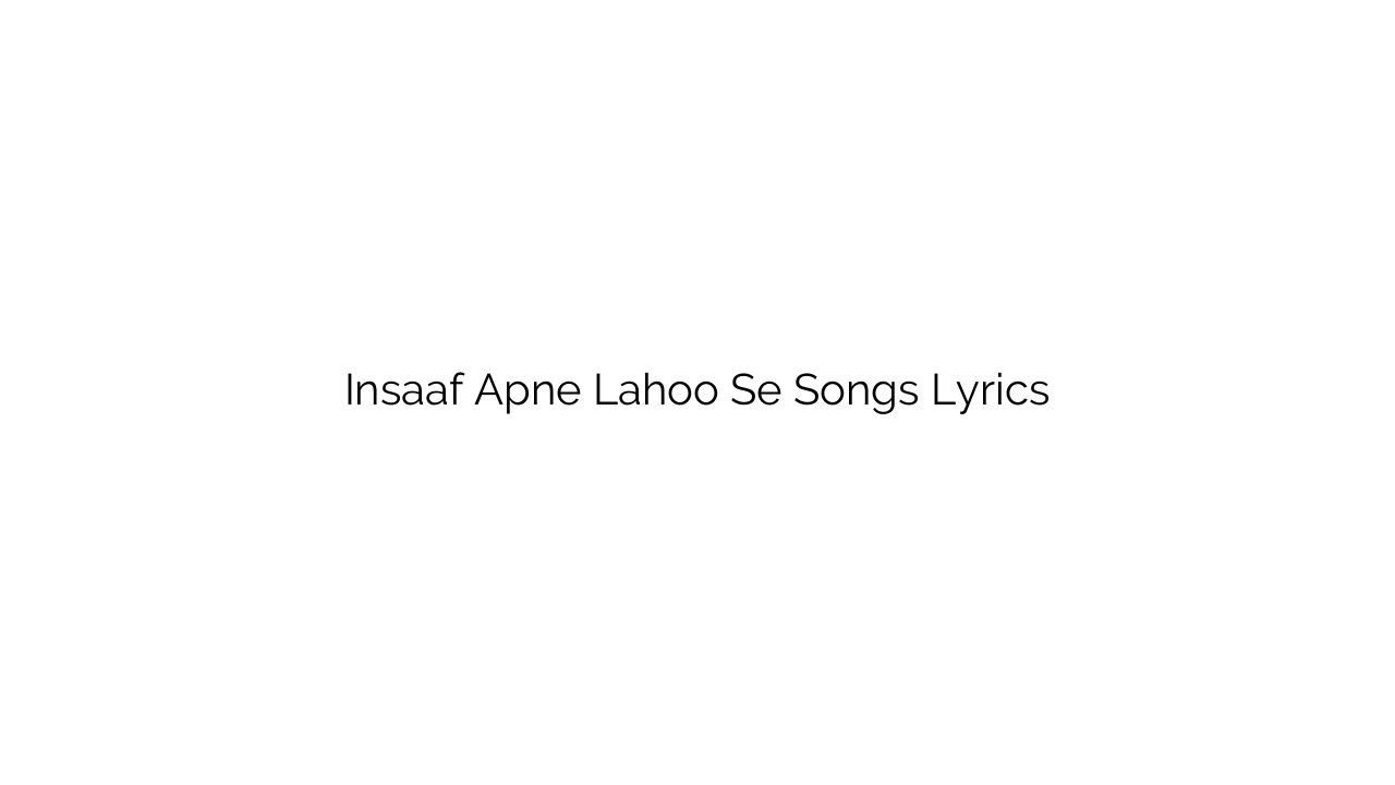 Insaaf Apne Lahoo Se Songs Lyrics