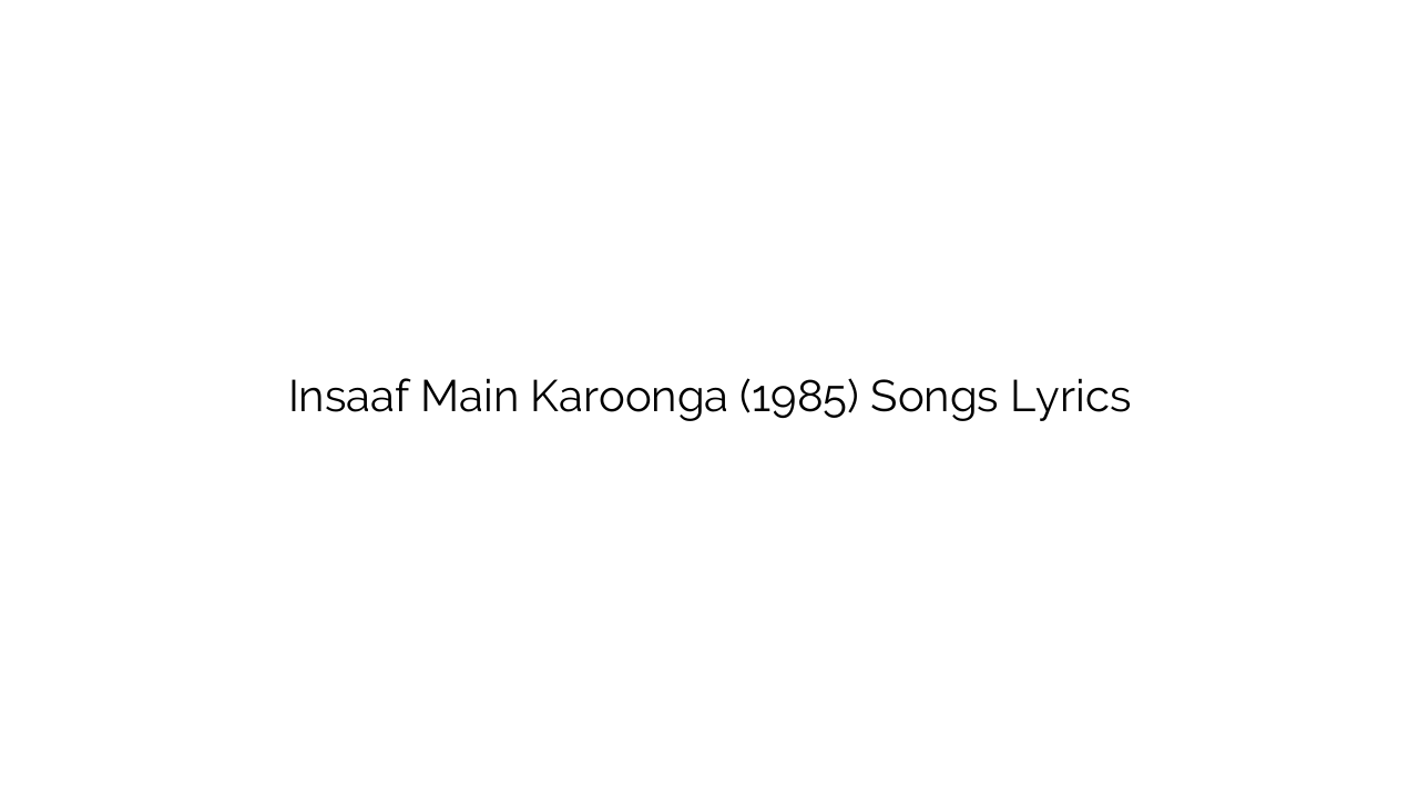 Insaaf Main Karoonga (1985) Songs Lyrics