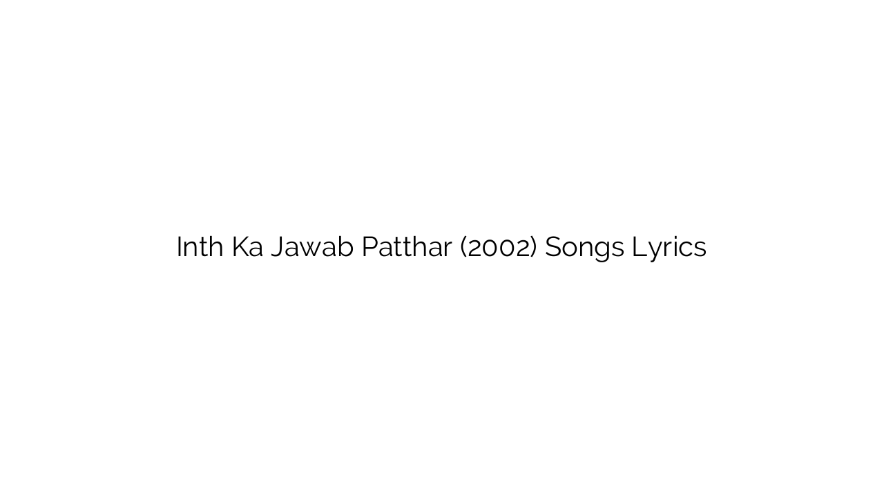 Inth Ka Jawab Patthar (2002) Songs Lyrics