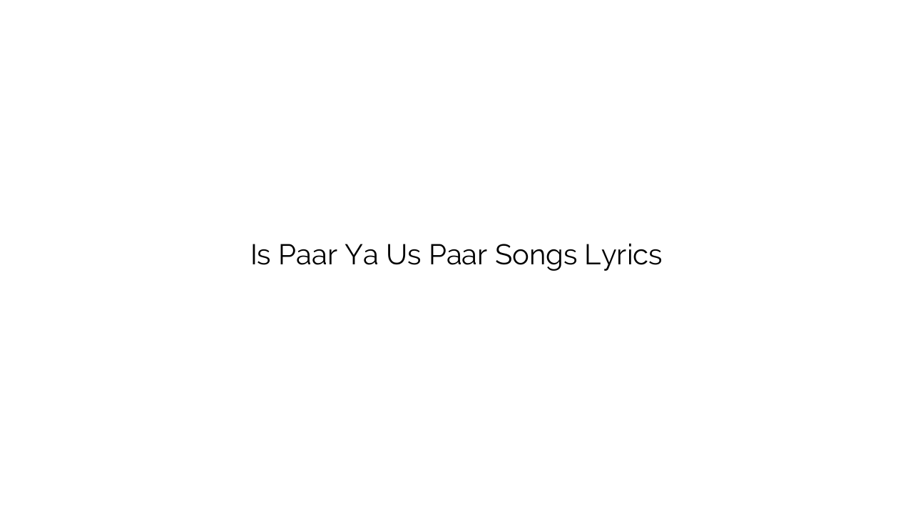 Is Paar Ya Us Paar Songs Lyrics