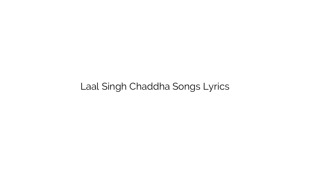 Laal Singh Chaddha Songs Lyrics