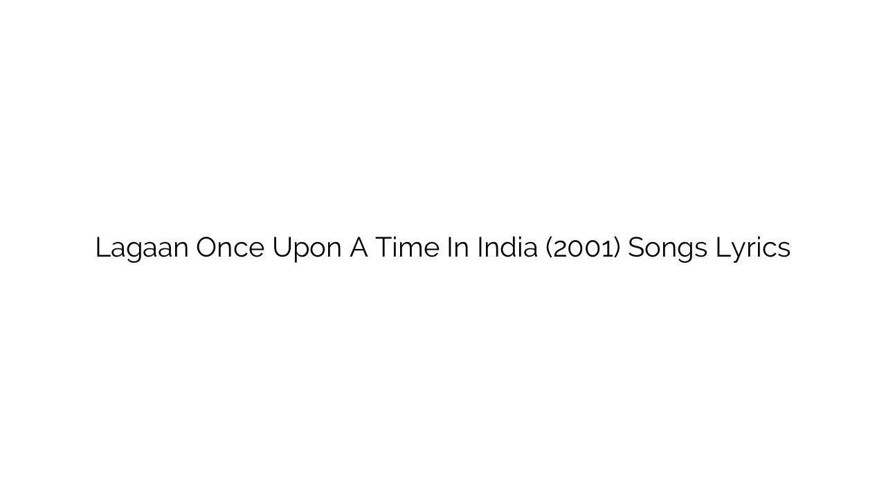 Lagaan Once Upon A Time In India (2001) Songs Lyrics