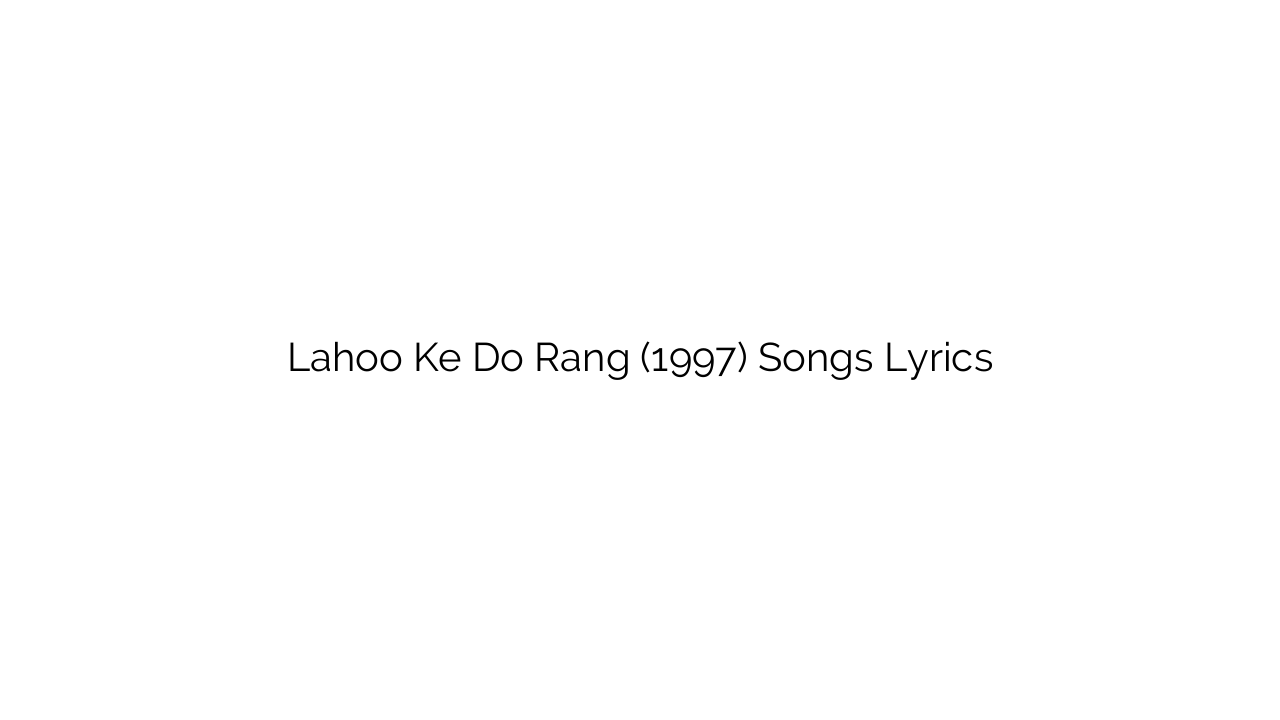 Lahoo Ke Do Rang (1997) Songs Lyrics