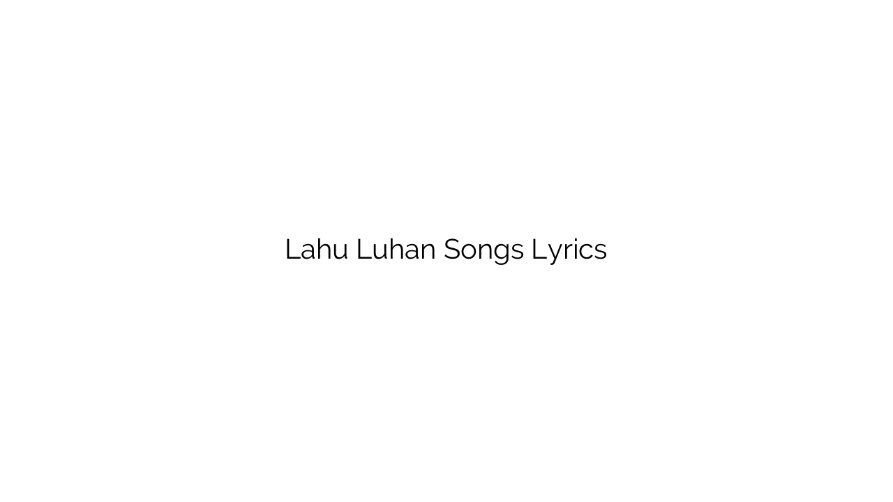 Lahu Luhan Songs Lyrics