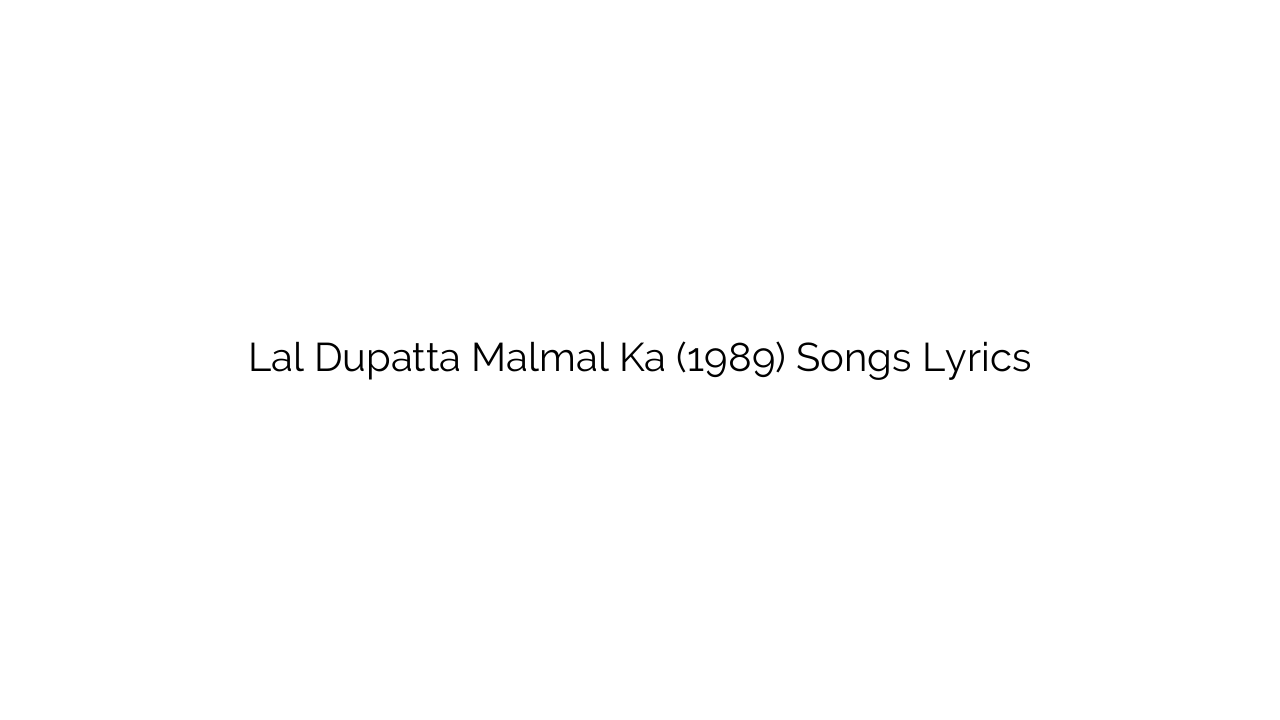 Lal Dupatta Malmal Ka (1989) Songs Lyrics