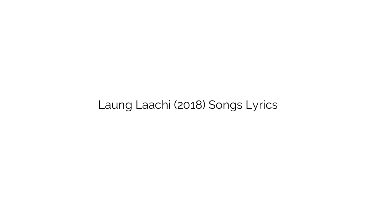 Laung Laachi (2018) Songs Lyrics
