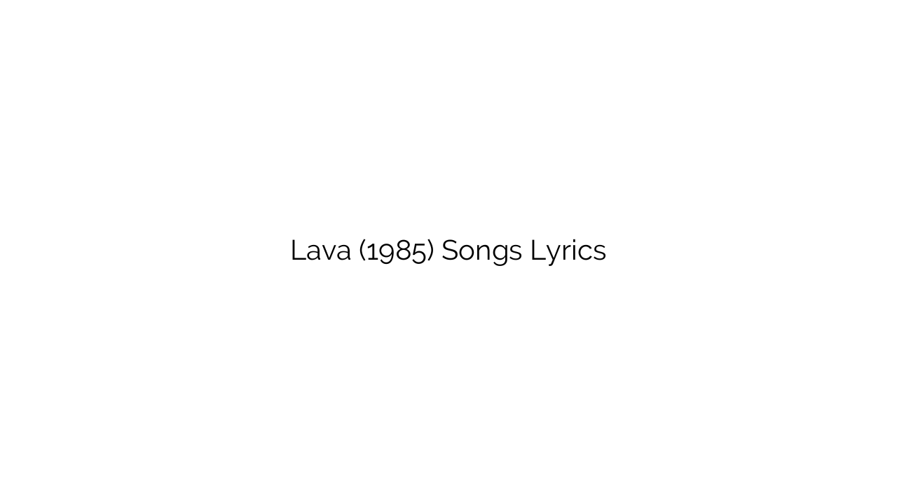 Lava (1985) Songs Lyrics