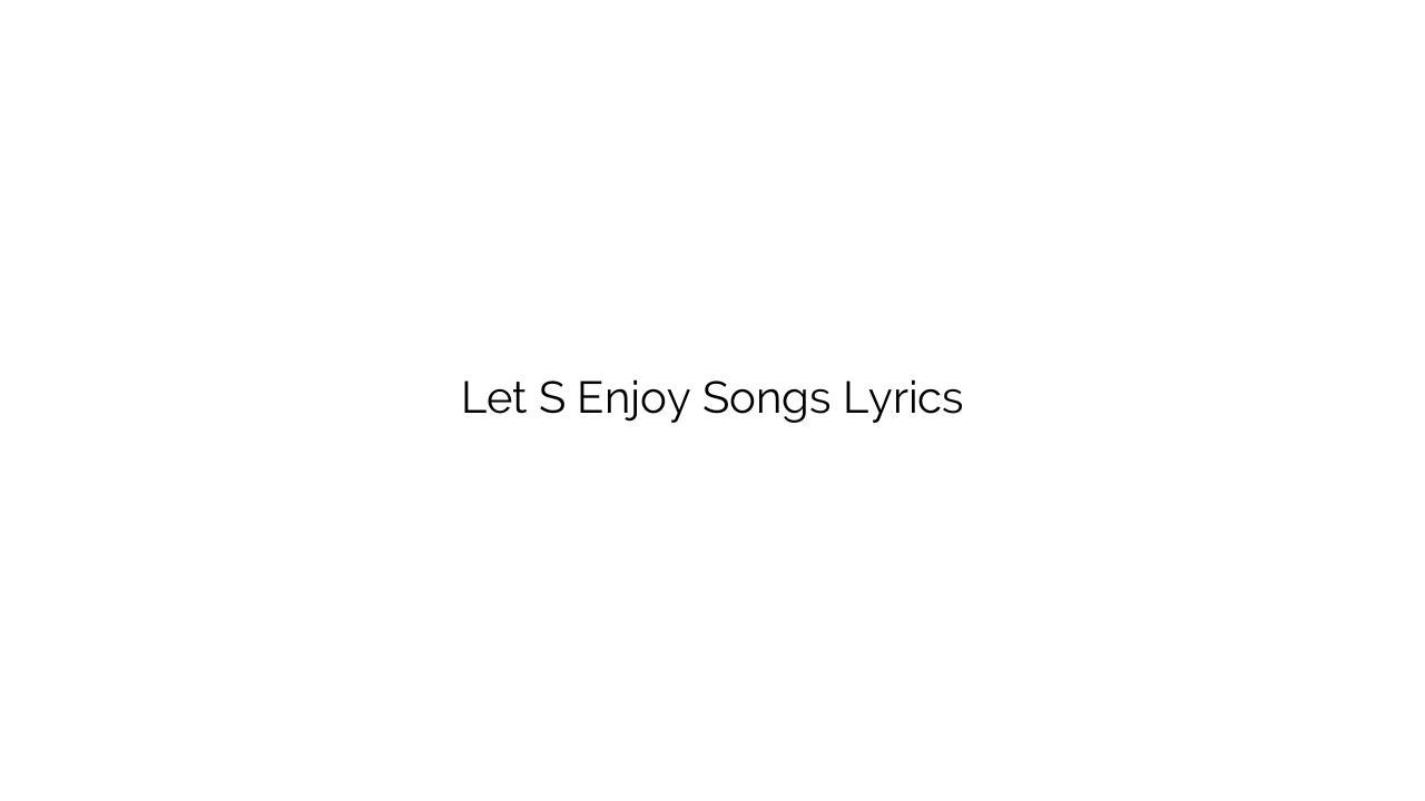 Let S Enjoy Songs Lyrics