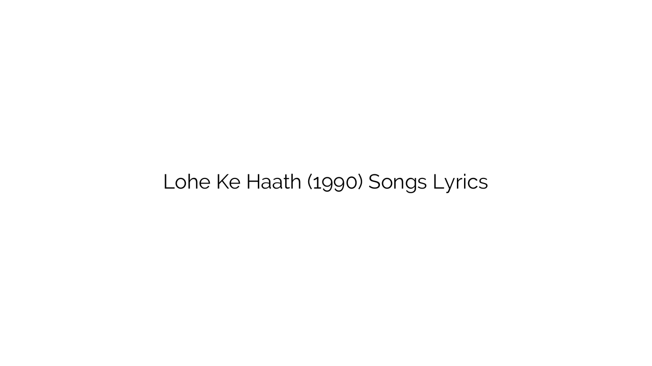 Lohe Ke Haath (1990) Songs Lyrics