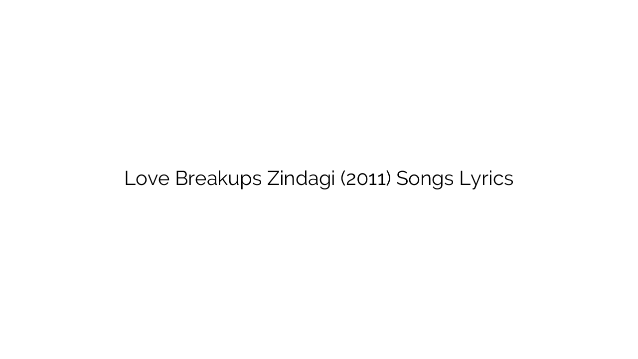 Love Breakups Zindagi (2011) Songs Lyrics