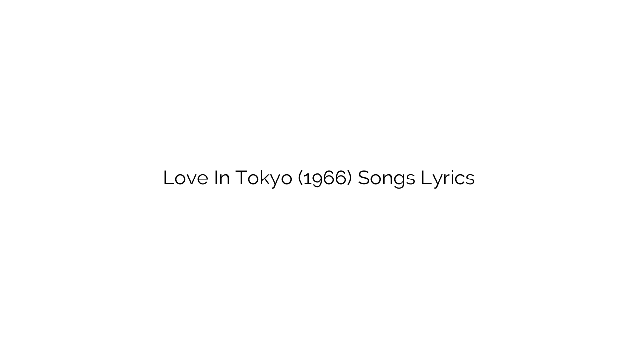 Love In Tokyo (1966) Songs Lyrics