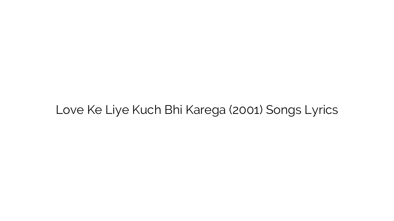 Love Ke Liye Kuch Bhi Karega (2001) Songs Lyrics