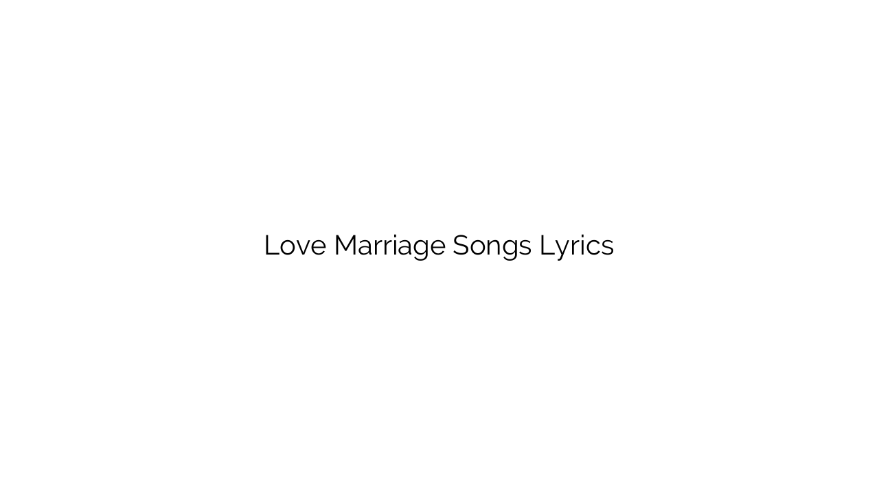 Love Marriage Songs Lyrics