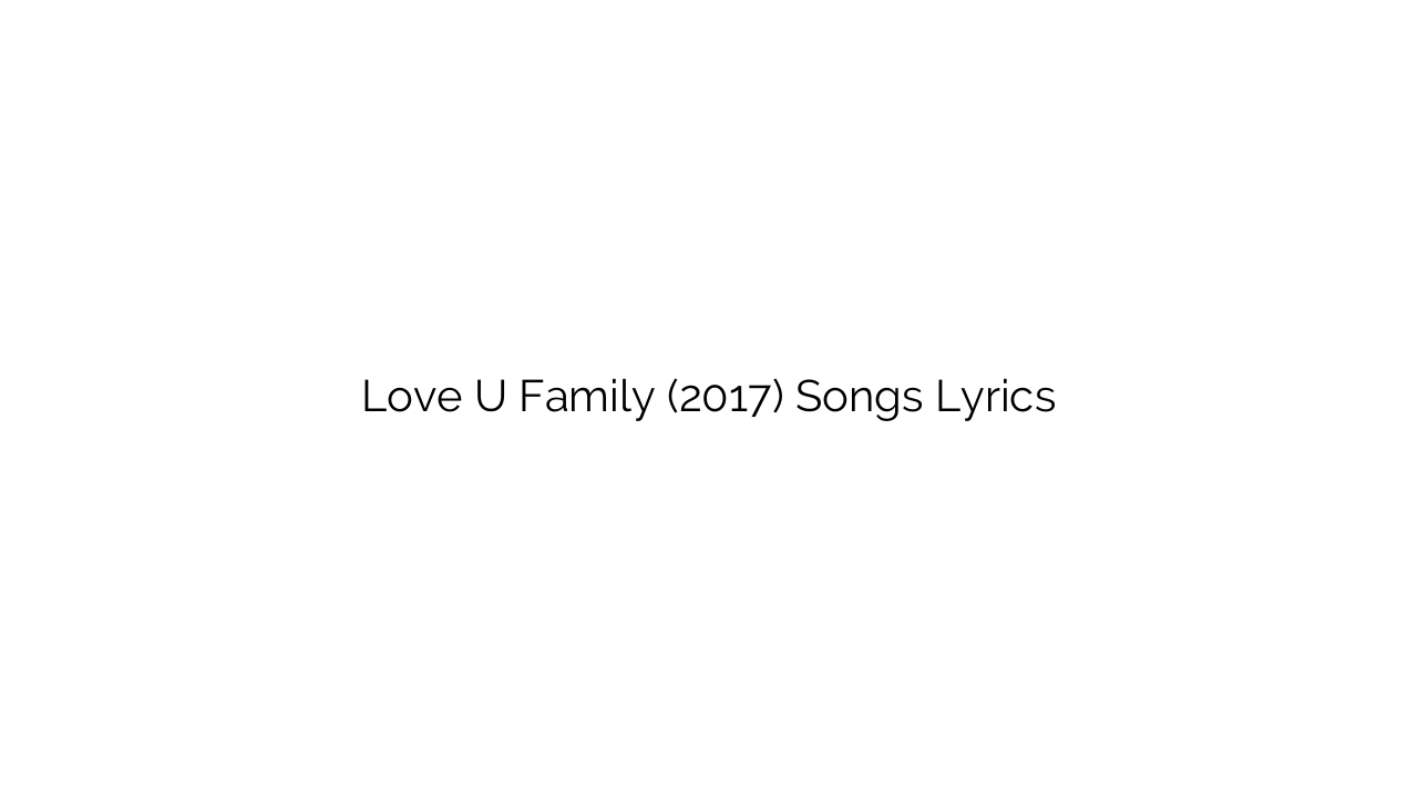 Love U Family (2017) Songs Lyrics