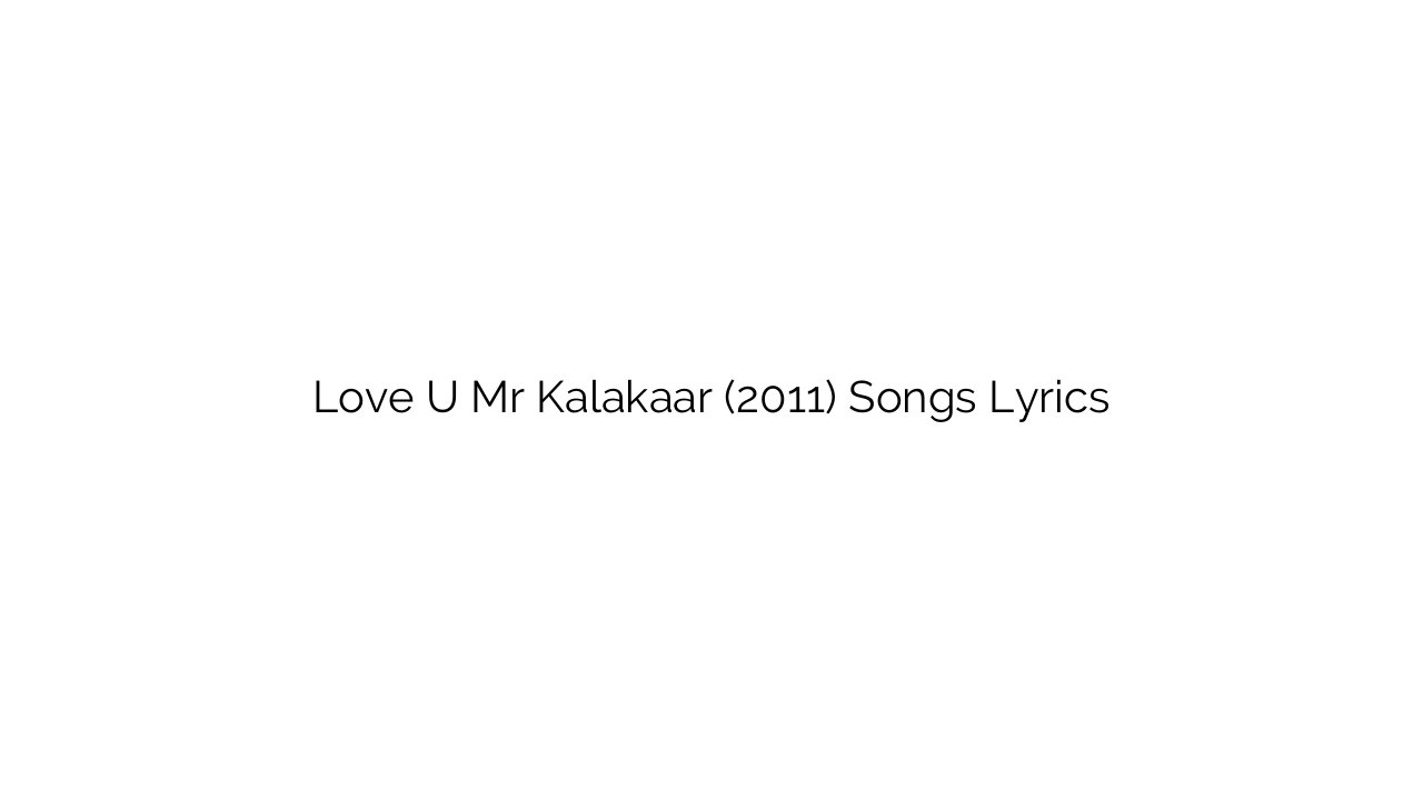 Love U Mr Kalakaar (2011) Songs Lyrics