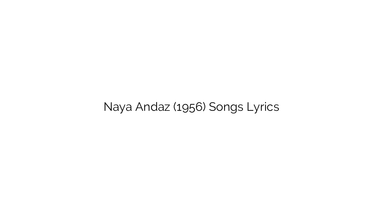 Naya Andaz (1956) Songs Lyrics