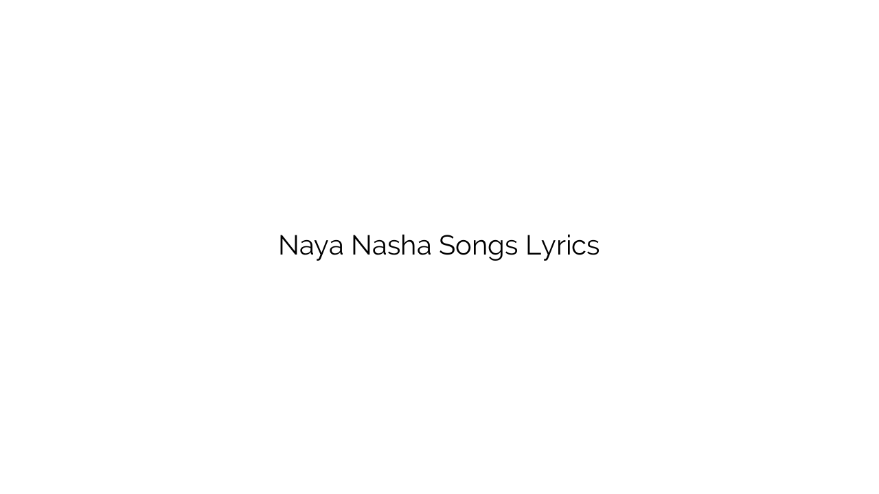 Naya Nasha Songs Lyrics