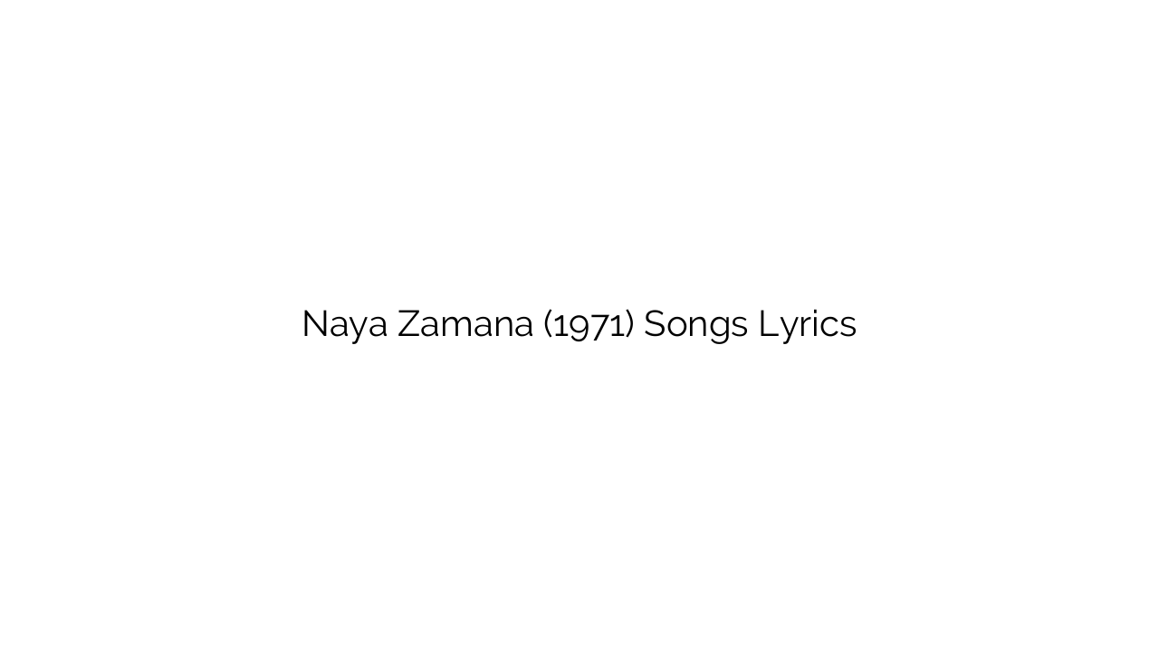 Naya Zamana (1971) Songs Lyrics