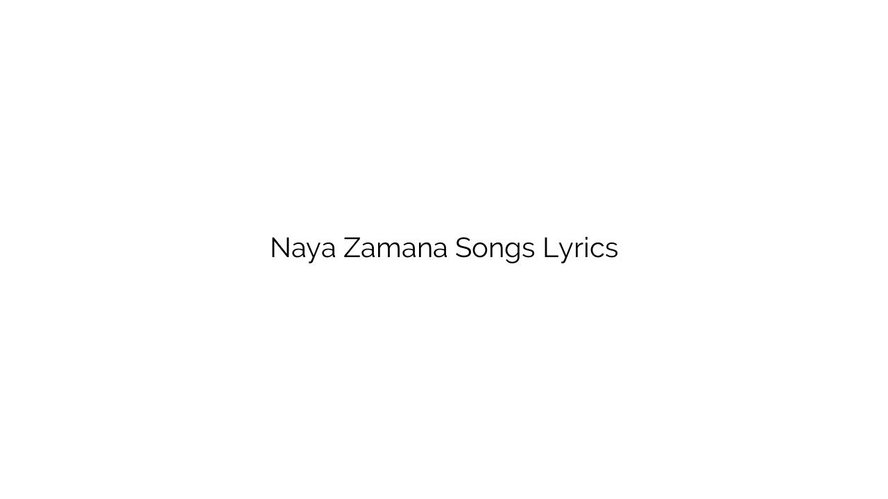 Naya Zamana Songs Lyrics