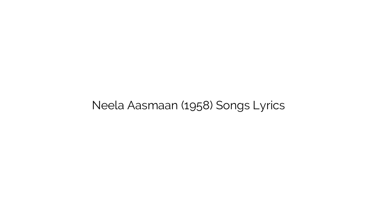 Neela Aasmaan (1958) Songs Lyrics