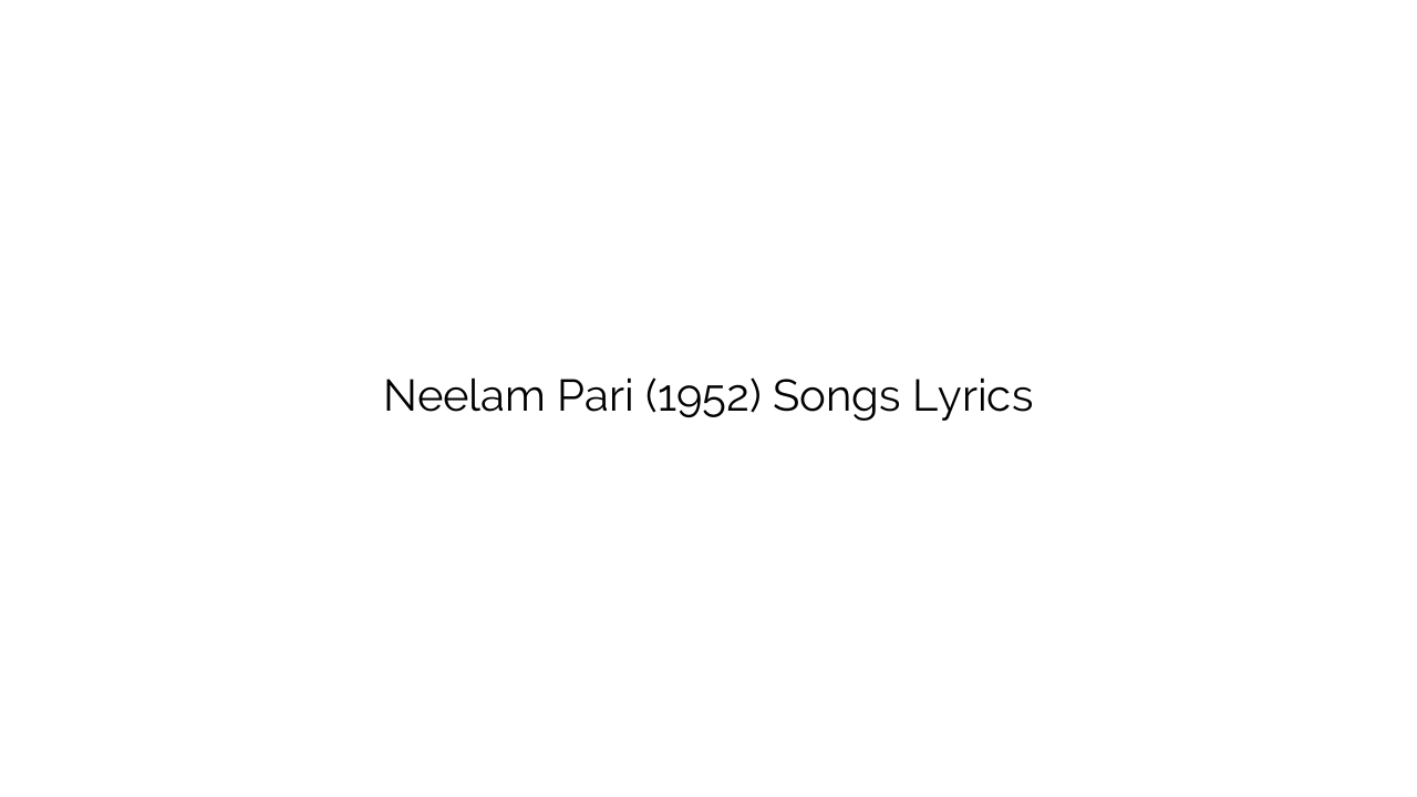 Neelam Pari (1952) Songs Lyrics