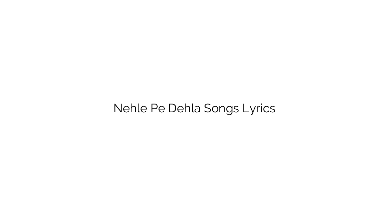 Nehle Pe Dehla Songs Lyrics