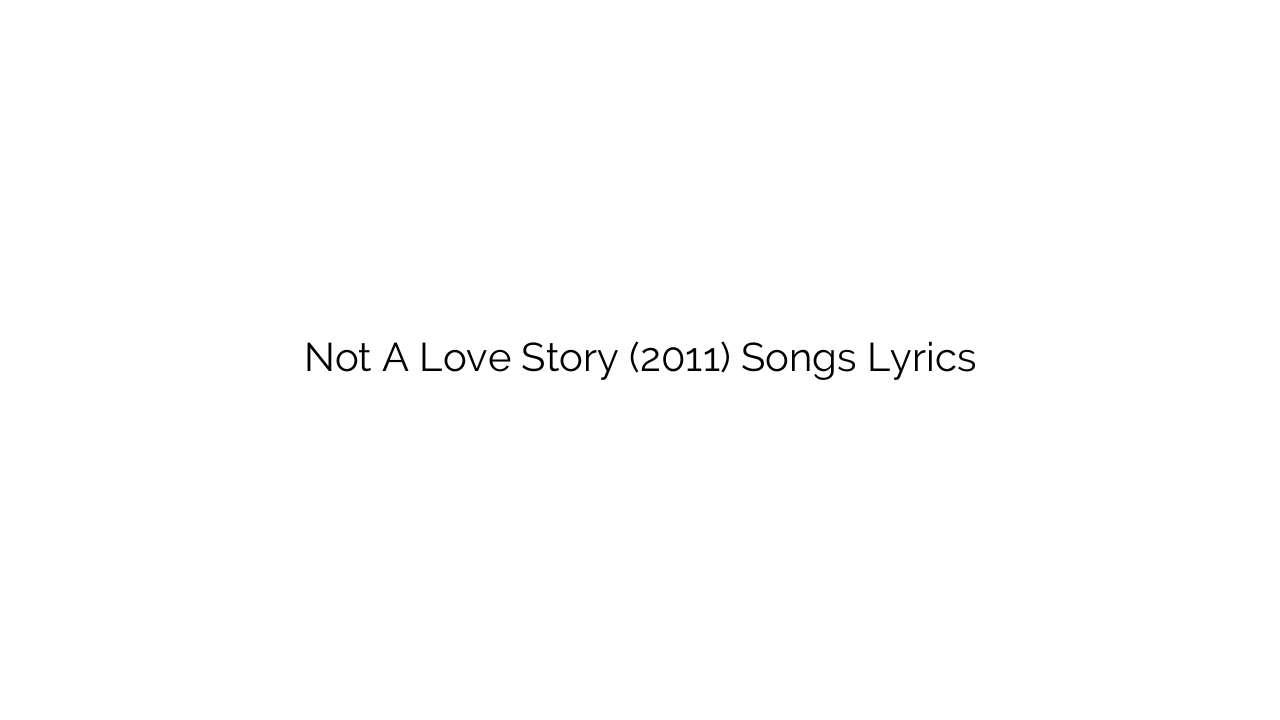 Not A Love Story (2011) Songs Lyrics