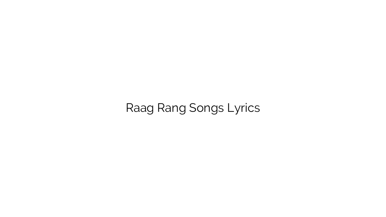 Raag Rang Songs Lyrics