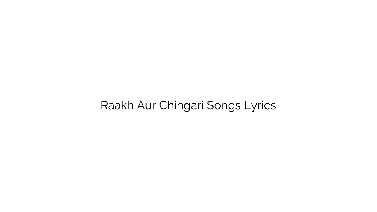 Raakh Aur Chingari Songs Lyrics