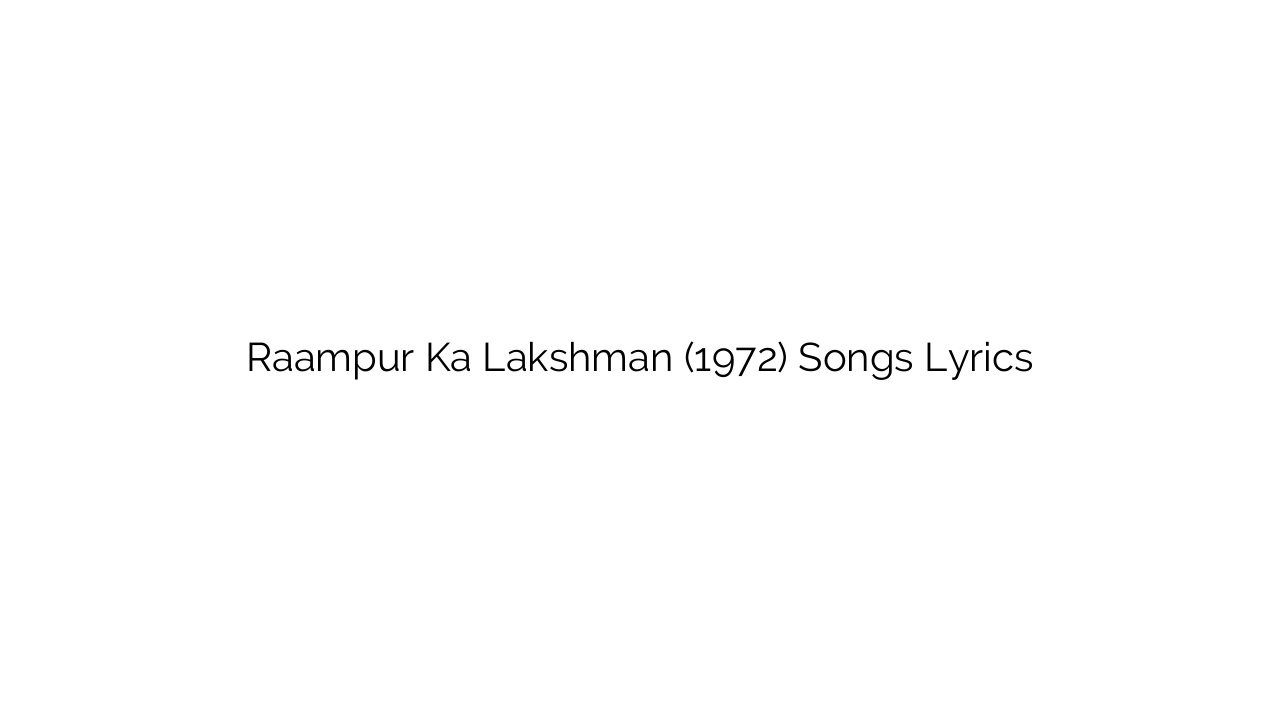 Raampur Ka Lakshman (1972) Songs Lyrics